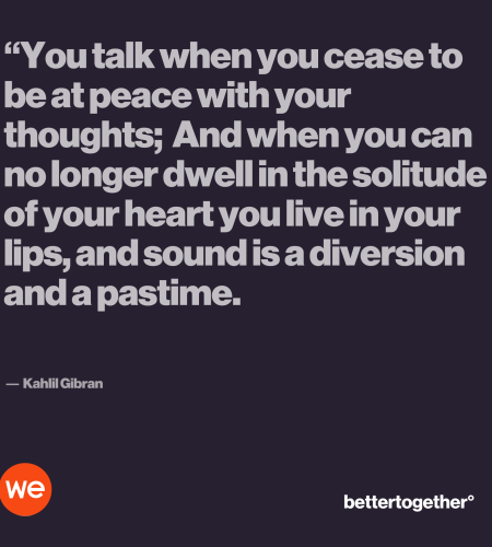 You Talk When You Cease to Be at Peace…..